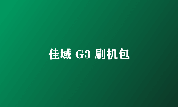 佳域 G3 刷机包