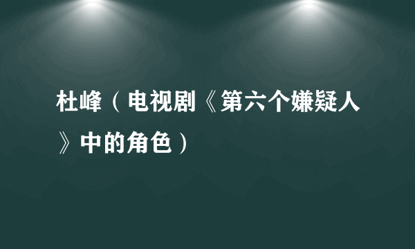 杜峰（电视剧《第六个嫌疑人》中的角色）