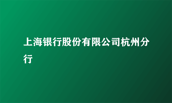 上海银行股份有限公司杭州分行