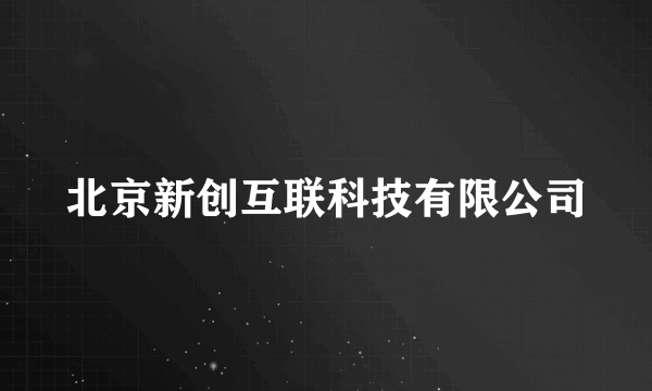 北京新创互联科技有限公司