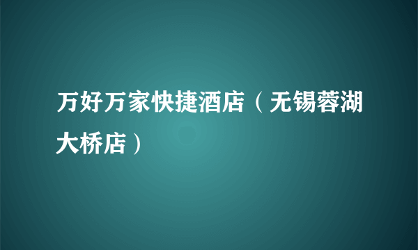 万好万家快捷酒店（无锡蓉湖大桥店）