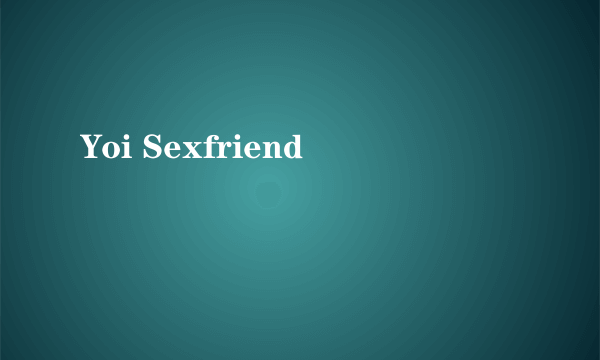 Yoi Sexfriend