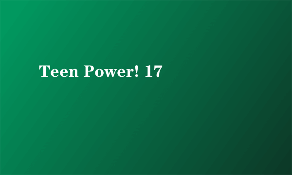 Teen Power! 17