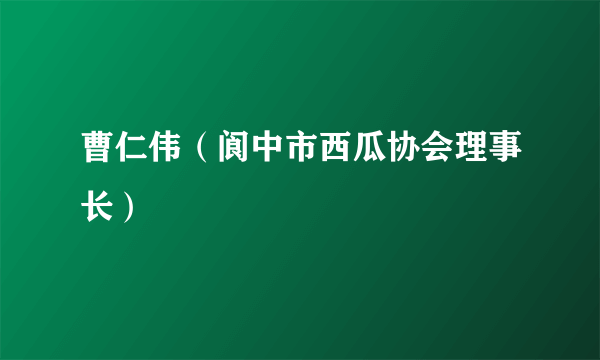 曹仁伟（阆中市西瓜协会理事长）