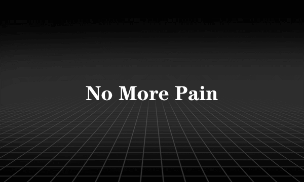 No More Pain