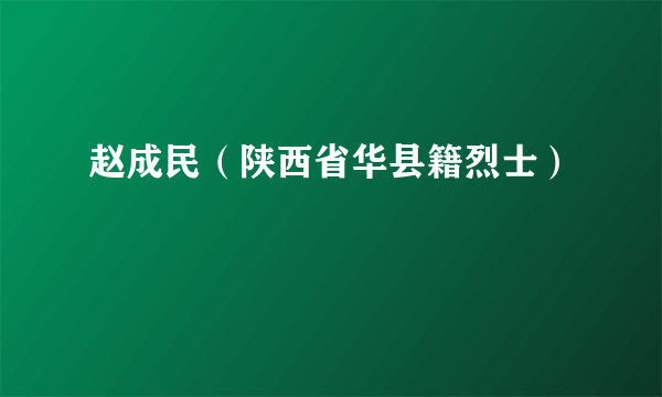 赵成民（陕西省华县籍烈士）