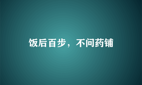 饭后百步，不问药铺