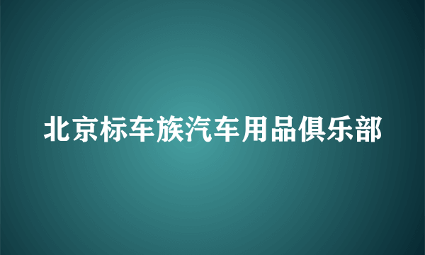 北京标车族汽车用品俱乐部