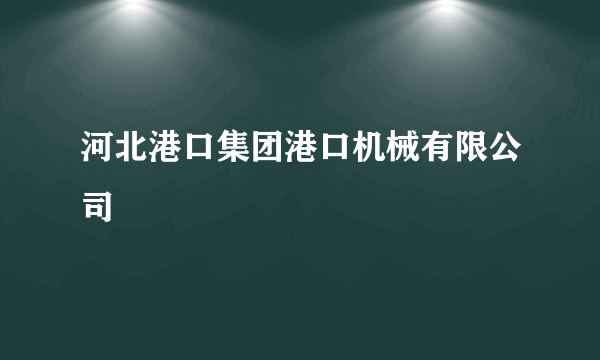 河北港口集团港口机械有限公司