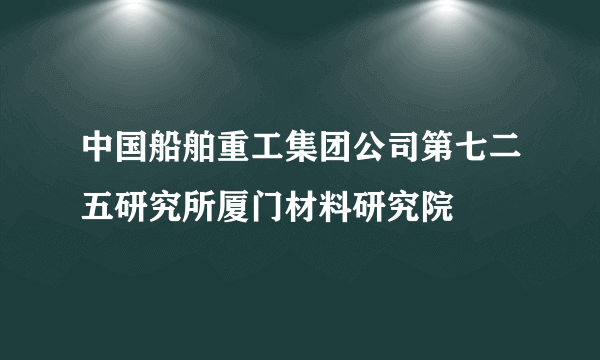 中国船舶重工集团公司第七二五研究所厦门材料研究院