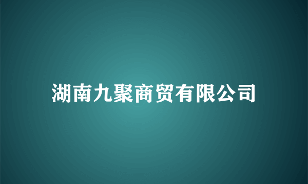 湖南九聚商贸有限公司