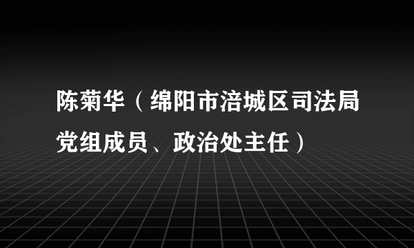 陈菊华（绵阳市涪城区司法局党组成员、政治处主任）