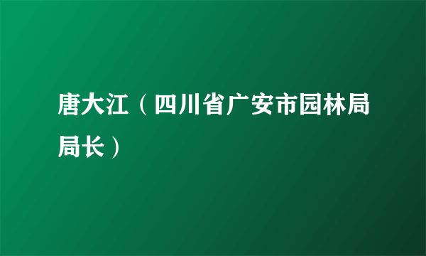 唐大江（四川省广安市园林局局长）