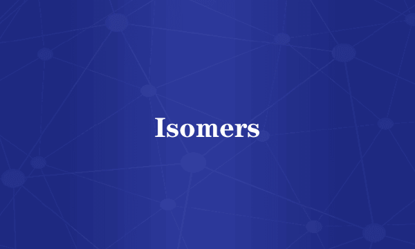 Isomers