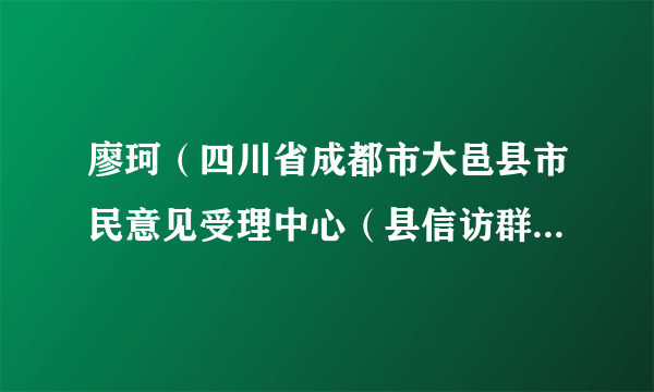 廖珂（四川省成都市大邑县市民意见受理中心（县信访群众接待中心）主任）