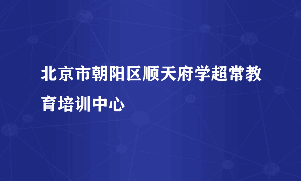 北京市朝阳区顺天府学超常教育培训中心