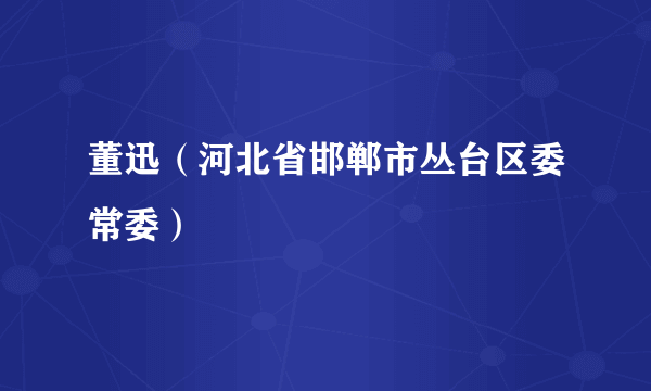 董迅（河北省邯郸市丛台区委常委）