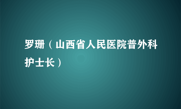 罗珊（山西省人民医院普外科护士长）