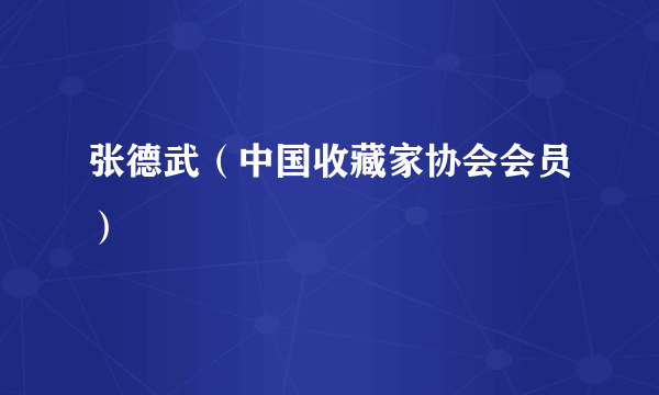 张德武（中国收藏家协会会员）