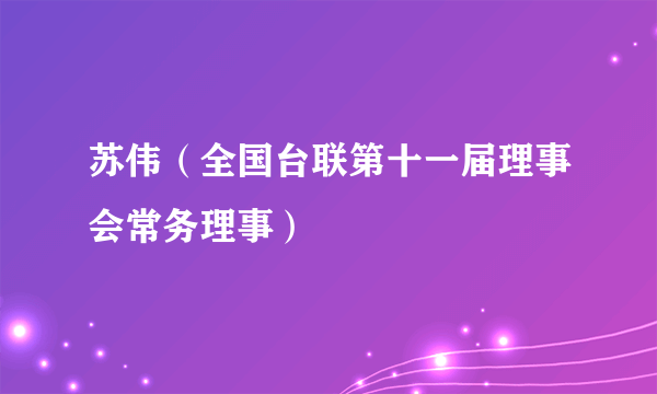 苏伟（全国台联第十一届理事会常务理事）