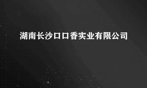 湖南长沙口口香实业有限公司