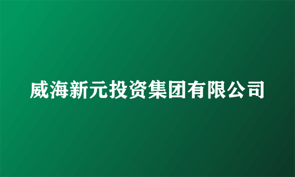 威海新元投资集团有限公司