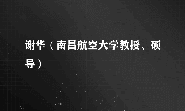 谢华（南昌航空大学教授、硕导）