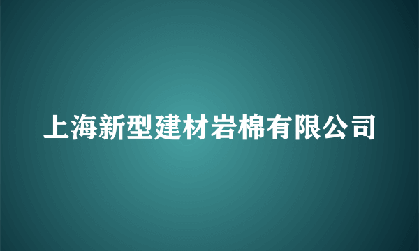 上海新型建材岩棉有限公司