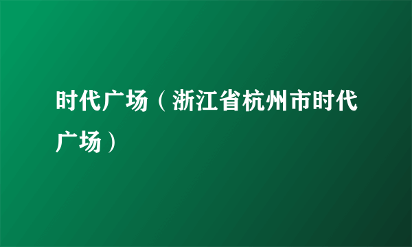 时代广场（浙江省杭州市时代广场）