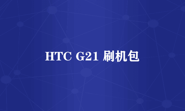 HTC G21 刷机包