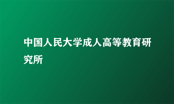 中国人民大学成人高等教育研究所