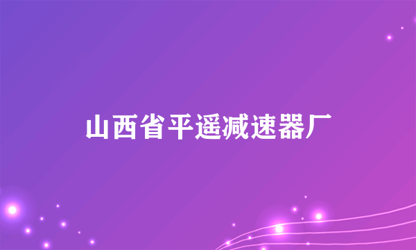 山西省平遥减速器厂