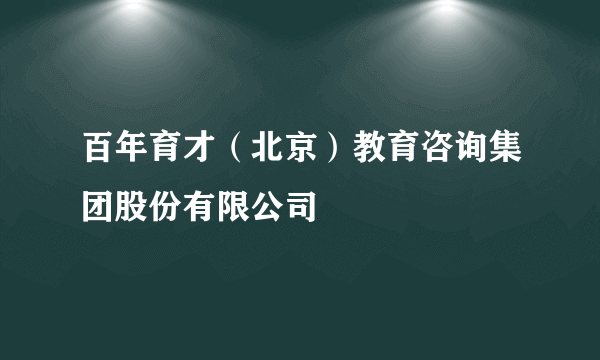 百年育才（北京）教育咨询集团股份有限公司