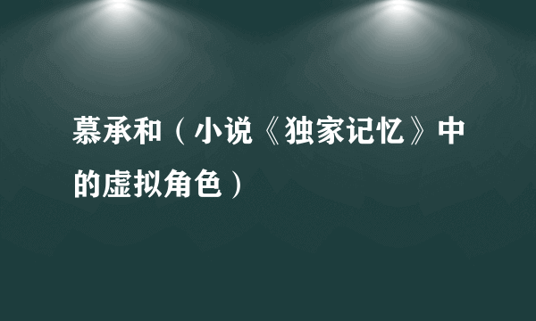 慕承和（小说《独家记忆》中的虚拟角色）