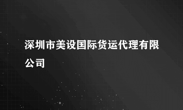 深圳市美设国际货运代理有限公司