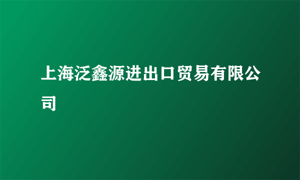 上海泛鑫源进出口贸易有限公司