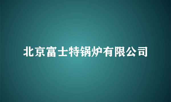 北京富士特锅炉有限公司