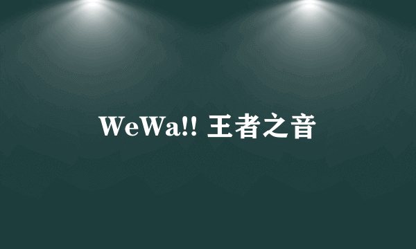 WeWa!! 王者之音