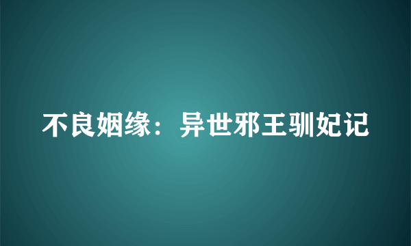 不良姻缘：异世邪王驯妃记