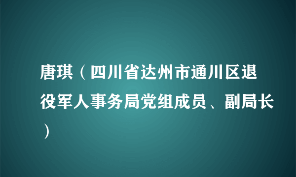 唐琪（四川省达州市通川区退役军人事务局党组成员、副局长）