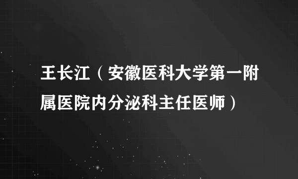 王长江（安徽医科大学第一附属医院内分泌科主任医师）