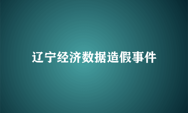 辽宁经济数据造假事件