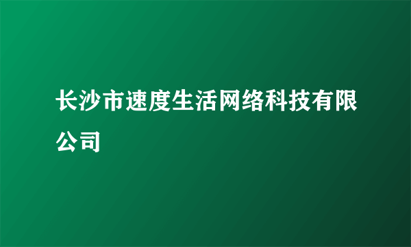 长沙市速度生活网络科技有限公司