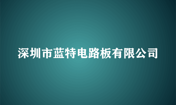 深圳市蓝特电路板有限公司