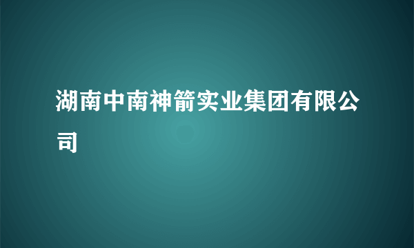 湖南中南神箭实业集团有限公司