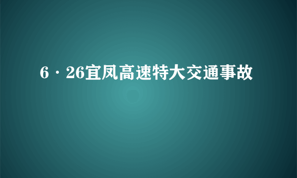 6·26宜凤高速特大交通事故