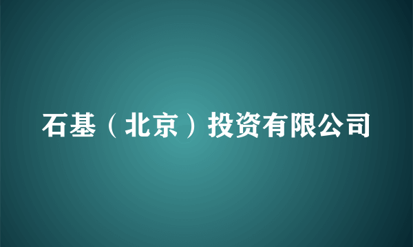 石基（北京）投资有限公司