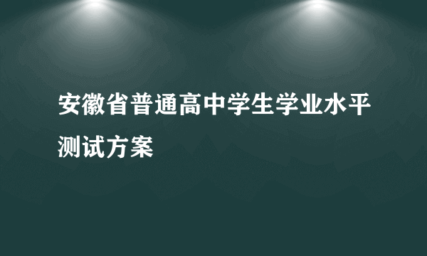 安徽省普通高中学生学业水平测试方案