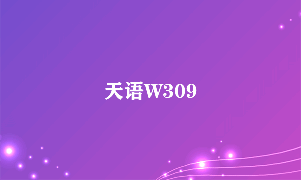 天语W309