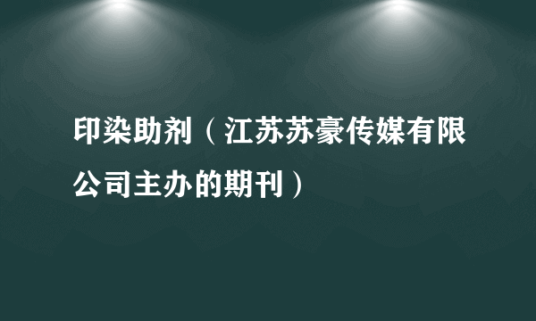 印染助剂（江苏苏豪传媒有限公司主办的期刊）